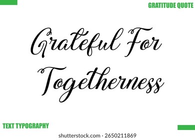 Grateful For Togetherness Thanksgiving Quote Stylish Cursive Typography Text