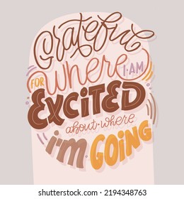 Grateful for where I am excited about where I am going, Inspirational lettering quote postcard. Modern calligraphy. Brush painted letters, vector