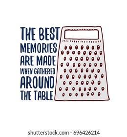 grater or kitchen, cooking stuff for menu decoration. baking logo emblem or label, engraved hand drawn in old sketch or and vintage style. The best memories are made when gathered around the table.