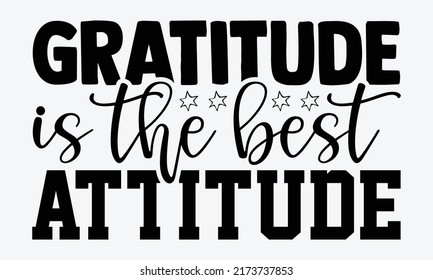 Gratitude is the best attitude - gratitude t shirts design, Hand drawn lettering phrase, Calligraphy t shirt design, Isolated on white background, svg Files for Cutting Cricut and Silhouette, EPS 10