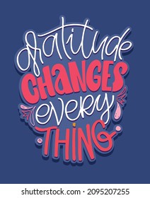 Gratitude changes everything. Cute lettering postcard about life. Hand drawn doodle lettering poster, banner, t-shirt design.	
