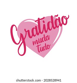 Gratitude changes everything. (in portuguese language). Draw and text, sublimation design and Vector T-shirt fashion design. 