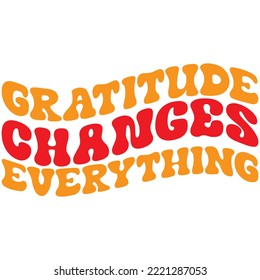 Gratitude Changes Everything T-shirt Design Vector File.