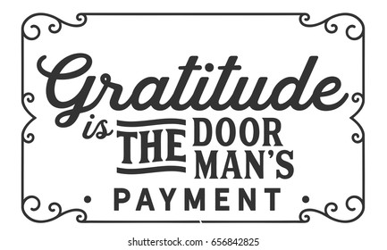 Gratitude is the doorman's payment. Gratitude Quotes