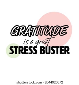 "Gratitude Is a Great Stress Buster". Inspirational and Motivational Quotes Vector. Suitable for Cutting Sticker, Poster, Vinyl, Decals, Card, T-Shirt, Mug and Various Other.
