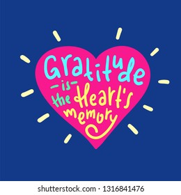 Gratitude is the heart's memory - religious inspire and motivational quote. Hand drawn beautiful lettering. Print for inspirational poster, t-shirt, bag, cups, card, flyer, sticker, badge.