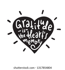 Gratitude is the heart's memory - religious inspire and motivational quote. Hand drawn beautiful lettering. Print for inspirational poster, t-shirt, bag, cups, card, flyer, sticker, badge.