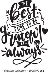 Gratitude lettering quotes for t-shirt design. Grateful thankful quotes poster. The best time to be grateful  is always