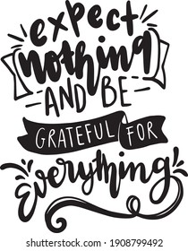 Gratitude lettering quotes for t-shirt design. Grateful thankful quotes poster. Expect nothing and be grateful for everything