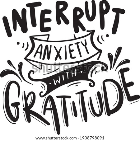 Gratitude lettering quotes for t-shirt design. Grateful thankful quotes poster. Interrupt anxiety with gratitude