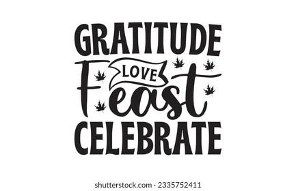 Gratitude Love Feast Celebrate -   Lettering design for greeting banners, Mouse Pads, Prints, Cards and Posters, Mugs, Notebooks, Floor Pillows and T-shirt prints design