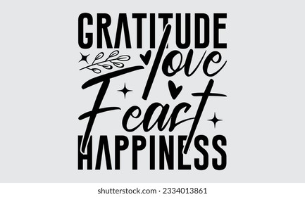 Gratitude Love Feast Happiness - Thanksgiving svg typography t-shirt design, this illustration can be used as a print on Stickers, Templates, and bags, stationary or as a poster.
