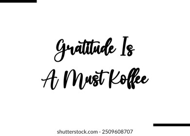 Gratitude is a must Koffee Saying Cursive Stylish Typography Text 