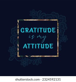 Gratitude is my attitude slogan typography for t-shirt prints, posters and other uses.