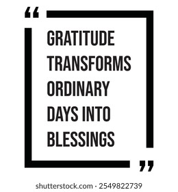 Gratitude transforms ordinary days into blessings inspirational design quote, motivational quotes, typography illustration lettering quotes