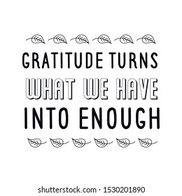 Gratitude turns what we have into enough. Calligraphy saying for print. Vector Quote 