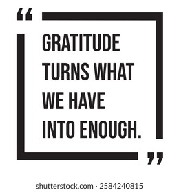 Gratitude turns what we have into enough, inspirational design quote, motivational quotes, typography illustration lettering quotes