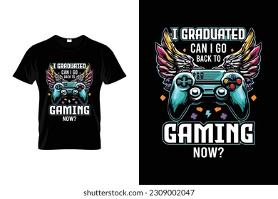 I gratuated Can I Go Back to Gaming Now Funny Video Games Funny Cool Gamers Gift T-shirt