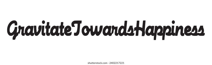 Gravitate towards happiness text on white background.