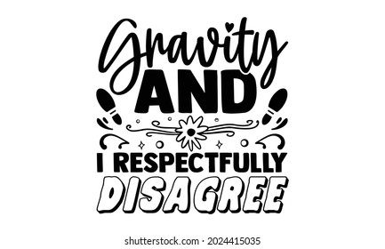 Gravity and I respectfully disagree- Juggling t shirts design, Hand drawn lettering phrase, Calligraphy t shirt design, Isolated on white background, svg Files for Cutting Cricut, Silhouette, EPS 10