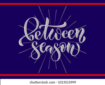 Gray promotional vector calligraphy text "Between Season" on dark blue background with lines as beams and red lines as Lettering typography for Feminine template, poster EPS 10, closeout
