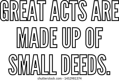 Great acts are made up of small deeds