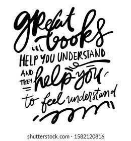 Great books help you understand and they help you to feel understand. Hand lettering illustration for your design: card, poster, wall, library, cafe