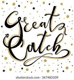 Great catch Hand drawn lettering. Romantic card design 