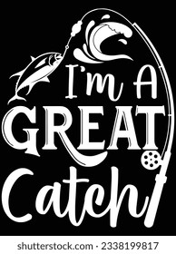 I'm a great catch vector art design, eps file. design file for t-shirt. SVG, EPS cuttable design file