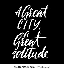A great city a great solitude. Hand drawn lettering proverb. Vector typography design. Handwritten inscription.