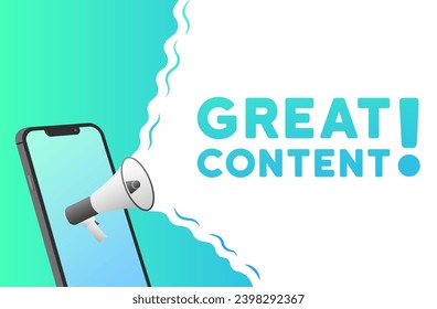 Great content sign. Flat, green, text from a megaphone, phone screen, great content sign. Vector illustration