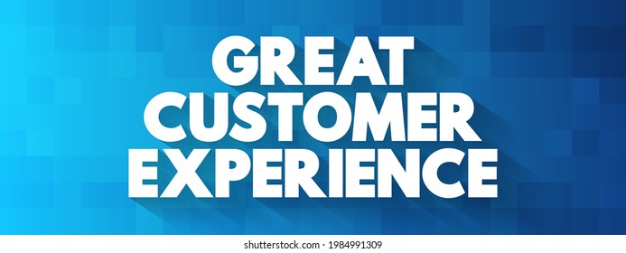 Great Customer Experience - the overall positive impression and satisfaction that a customer has when interacting with a company's products, services, and brand, text concept background