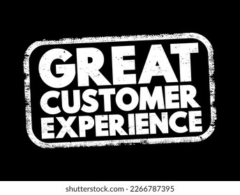 Great Customer Experience - the overall positive impression and satisfaction that a customer has when interacting with a company's products, services, and brand, text concept stamp
