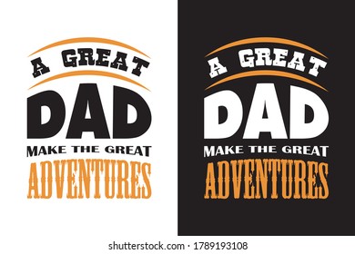 A GREAT DAD  MAKE THE GREAT ADVENTURES typographic t-shirt design vector. dad or father t-shirt design.