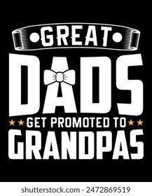 GREAT DADS GET PROMOTED TO GRANDPAS TSHIRT DESIGN