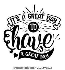 It's a great day to have a great day 
Inspirational Shirt print template, Self Growth quotes Motivation Saying Tee Positive quote typography design