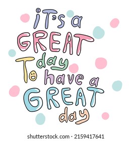 It's A Great Day To Have A Great Day Word Quote Vector Illustration