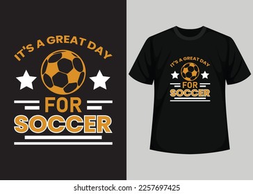 Its A Great Day For Soccer T shirt Design. Best Happy Football Day T Shirt Design. T-shirt Design, Typography T Shirt, Vector and Illustration Elements for a Printable Products.