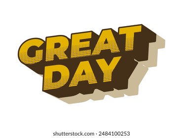 Great day. Text effect design in 3D style with good colors