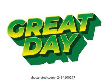 Great day. Text effect design in 3D style with good colors