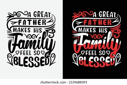 A great father makes his family feel so blessed fathers day typography t-shirt design.