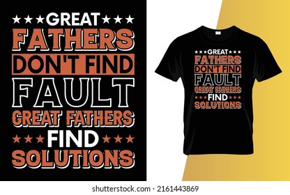 Great fathers don't find fault Great fathers find solutions Father's Day T-Shirt Design.