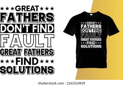 Great fathers don't find fault Great fathers find solutions Father's Day T-Shirt Design.