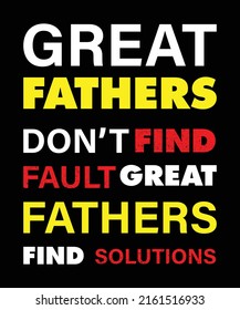 Great fathers don’t find fault. Great fathers find solutions Dad's t-shirt design, vectors, poster or print-ready t-shirt, father's simple vector, illustration, and father's day t-shirt design