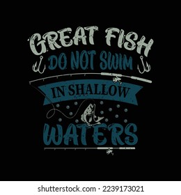 Great Fish Do Not Swim In Shallow Waters Typography T-Shirt Design