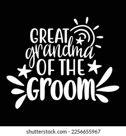 Great Grandma Of The Groom, Shirt Print Template, Typography Design For Shirt, Mugs, Iron, Glass, Stickers, Hoodies, Pillows, Phone Cases, etc, Perfect Design For Mother's Day Father's Day Valentine's