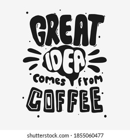 Great idea comes from coffee. Quote typography lettering for t-shirt design. hand-drawn lettering