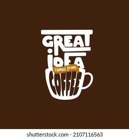 great idea comes from coffee. Quote. Quotes design. Lettering poster. Inspirational and motivational quotes and sayings about life. Drawing for prints on t-shirts and bags, stationary or poster.