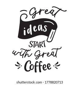 Great ideas start with great coffee. Hand drawn lettering quote for cafe and restaurant. Inscription for prints and posters, menu design, invitation and greeting cards. typographic design