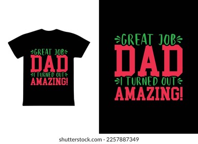 Great Job Dad I turned Out Amazing. Father's Day T-Shirt Design Vector Illustration Template